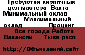 Требуются кирпичных дел мастера. Вахта. › Минимальный оклад ­ 65 000 › Максимальный оклад ­ 99 000 › Процент ­ 20 - Все города Работа » Вакансии   . Тыва респ.